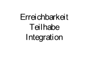 Erreichbarkeit, Teilhabe, Integration