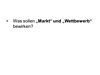 Was sollen 'Markt' und 'Wettbewerb' bewirken?
