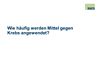 Wie hufig werden Mittel gegen Krebs angewendet?